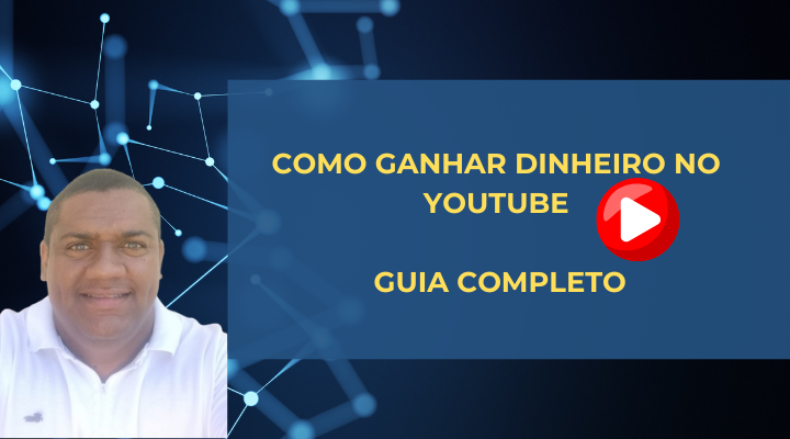 Como Ganhar Dinheiro no YouTube: Guia Completo