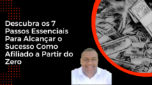 Descubra os 7 Passos Essenciais Para Alcançar o Sucesso Como Afiliado a Partir do Zero